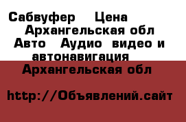 Сабвуфер  › Цена ­ 4 000 - Архангельская обл. Авто » Аудио, видео и автонавигация   . Архангельская обл.